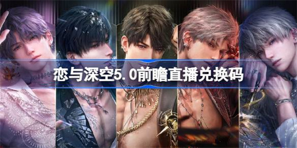 恋与深空5.0前瞻直播兑换码是多少 恋与深空二周年前瞻直播兑换码汇总